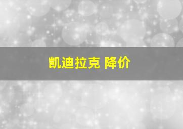 凯迪拉克 降价